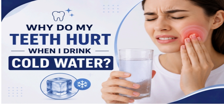 Why Do My Teeth Hurt When I Drink Cold Water? 