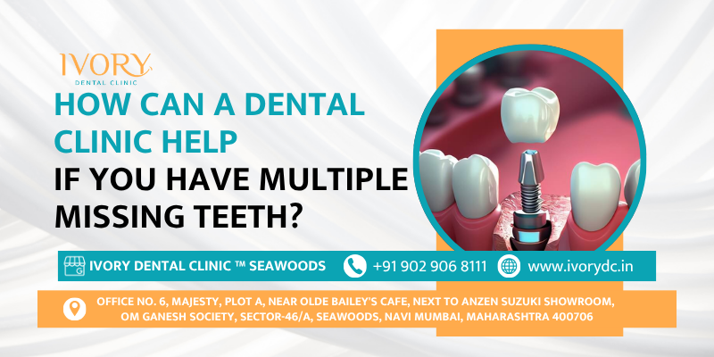 How can a dental clinic help if you have multiple missing teeth?