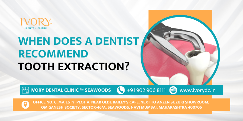 When does a dentist recommend tooth extraction?