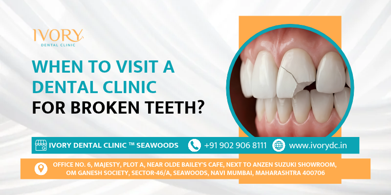 When To Visit A Dental Clinic For Broken Teeth ?